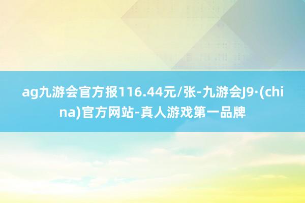 ag九游会官方报116.44元/张-九游会J9·(china)官方网站-真人游戏第一品牌