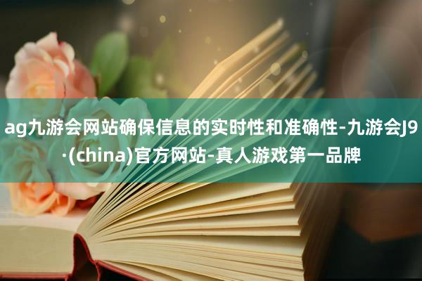 ag九游会网站确保信息的实时性和准确性-九游会J9·(chi